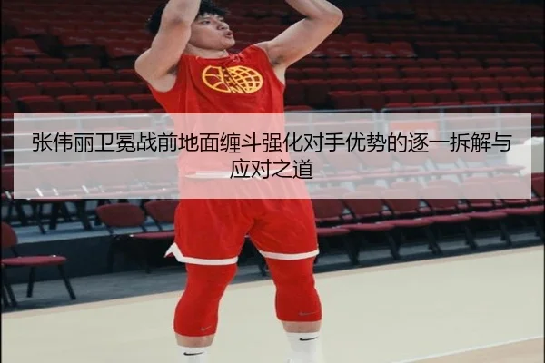 张伟丽卫冕战前地面缠斗强化对手优势的逐一拆解与应对之道